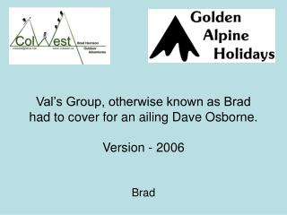 Val’s Group, otherwise known as Brad had to cover for an ailing Dave Osborne. Version - 2006
