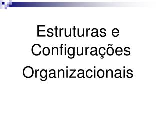Estruturas e Configurações Organizacionais