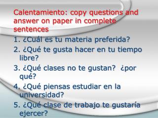 Calentamiento : copy questions and answer on paper in complete sentences