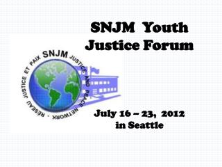 SNJM Youth Justice Forum July 16 – 23, 2012 in Seattle