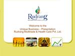 Welcome to the Unique Business Presentation Rudrang Multitrade Health Care Pvt. Ltd.