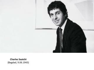 Charles Saatchi (Bagdad, 9.06.1943)