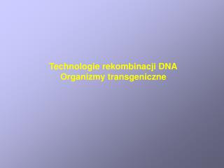 Technologie rekombinacji DNA Organizmy transgeniczne