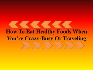 How to eat healthy foods when you’re crazy-busy and/or trave