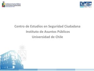 Centro de Estudios en Seguridad Ciudadana Instituto de Asuntos Públicos Universidad de Chile