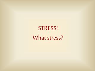 STRESS! What stress?