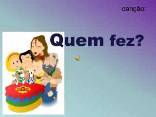 Quem fez?