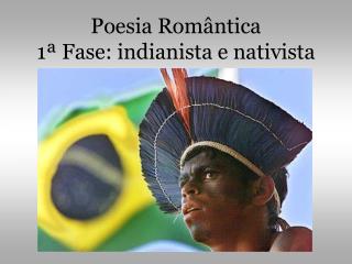 Poesia Romântica 1ª Fase: indianista e nativista