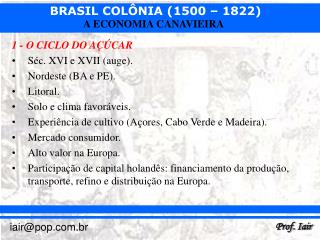 1 - O CICLO DO AÇÚCAR Séc. XVI e XVII (auge). Nordeste (BA e PE). Litoral.