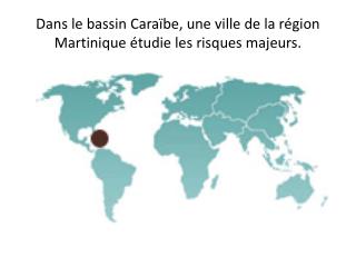 Dans le bassin Caraïbe, une ville de la région Martinique étudie les risques majeurs.