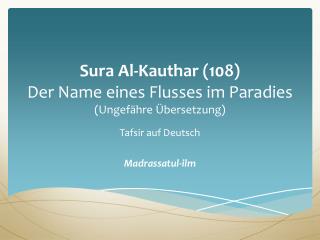Sura Al-Kauthar (108) Der Name eines Flusses im Paradies (Ungefähre Übersetzung)