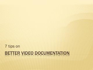 BeTTeR video doCumentation
