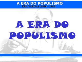 A ERA DO POPULISMO