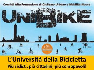L’Università della Bicicletta Più ciclisti, più cittadini, più consapevoli!