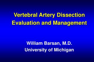 Vertebral Artery Dissection Evaluation and Management William Barsan, M.D. University of Michigan