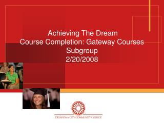 Achieving The Dream Course Completion: Gateway Courses Subgroup 2/20/2008