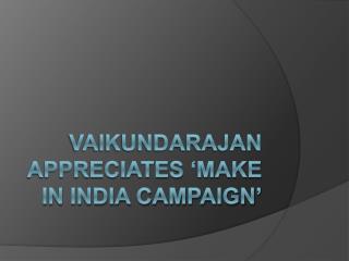 Vaikundarajan Appreciates Make In India Campaign