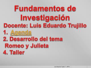 Fundamentos de Investigación Docente: Luis Eduardo Trujillo Agenda 2. Desarrollo del tema