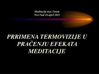 Meditacija moc čistote Novi Sad 16 april 2011 PRRIMENA TERMOVIZIJE U PRAĆENJU EFEKATA MEDITACIJE