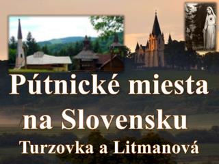 Pútnické miesta na Slovensku Turzovka a Litmanová