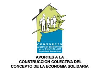 APORTES A LA CONSTRUCCION COLECTIVA DEL CONCEPTO DE LA ECONOMIA SOLIDARIA