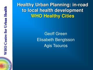 Healthy Urban Planning: in-road to local health development WHO Healthy Cities