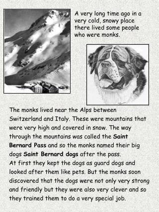 A very long time ago in a very cold, snowy place there lived some people who were monks.