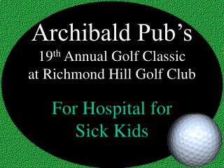 Archibald Pub’s 19 th Annual Golf Classic at Richmond Hill Golf Club