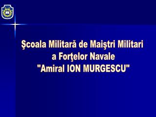 Şcoala Militară de Maiştri Militari a Forţelor Navale &quot;Amiral ION MURGESCU&quot;
