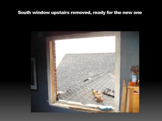 South window upstairs removed, ready for the new one