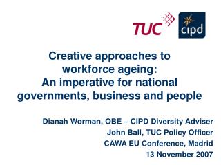 Dianah Worman, OBE – CIPD Diversity Adviser John Ball, TUC Policy Officer