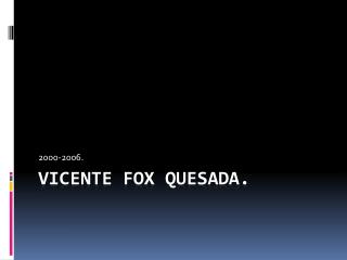 Vicente Fox Quesada.