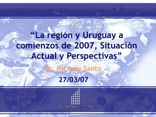 “La región y Uruguay a comienzos de 2007, Situación Actual y Perspectivas”