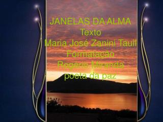 JANELAS DA ALMA Texto Maria José Zanini Tauil Formatação Rogério Miranda poeta da paz