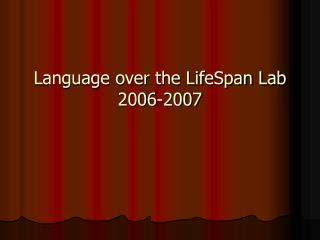 Language over the LifeSpan Lab 2006-2007