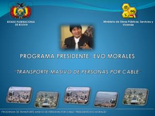 PROGRAMA PRESIDENTE- EVO MORALES “ TRANSPORTE MASIVO DE PERSONAS POR CABLE”