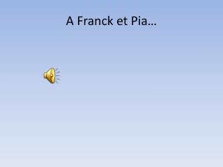 A Franck et Pia…