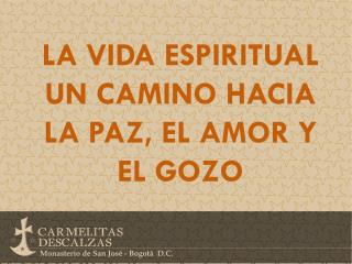 LA VIDA ESPIRITUAL UN CAMINO HACIA LA PAZ, EL AMOR Y EL GOZO