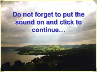 Do not forget to put the sound on and click to continue…