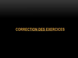 CORRECTION DES EXERCICES