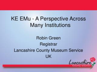 KE EMu - A Perspective Across Many Institutions Robin Green Registrar
