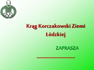 Krąg Korczakowski Ziemi Łódzkiej ZAPRASZA