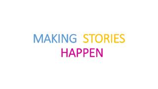 MAKING STORIES HAPPEN