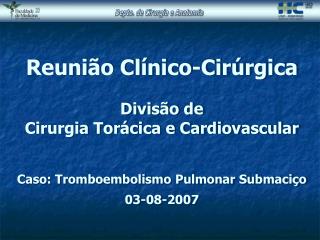 Reunião Clínico-Cirúrgica Divisão de Cirurgia Torácica e Cardiovascular