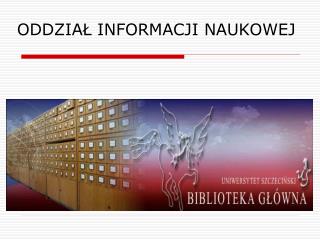 ODDZIAŁ INFORMACJI NAUKOWEJ