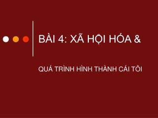 BÀI 4: XÃ HỘI HÓA &amp;