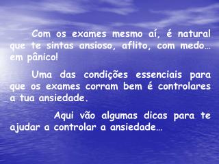 Com os exames mesmo aí, é natural que te sintas ansioso, aflito, com medo… em pânico!