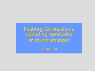 Faaborg Gymnasiums udbud og oprettelse af studieretninger 28.10.2010