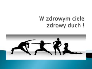 W zdrowym ciele zdrowy duch !