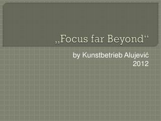 „Focus far Beyond “